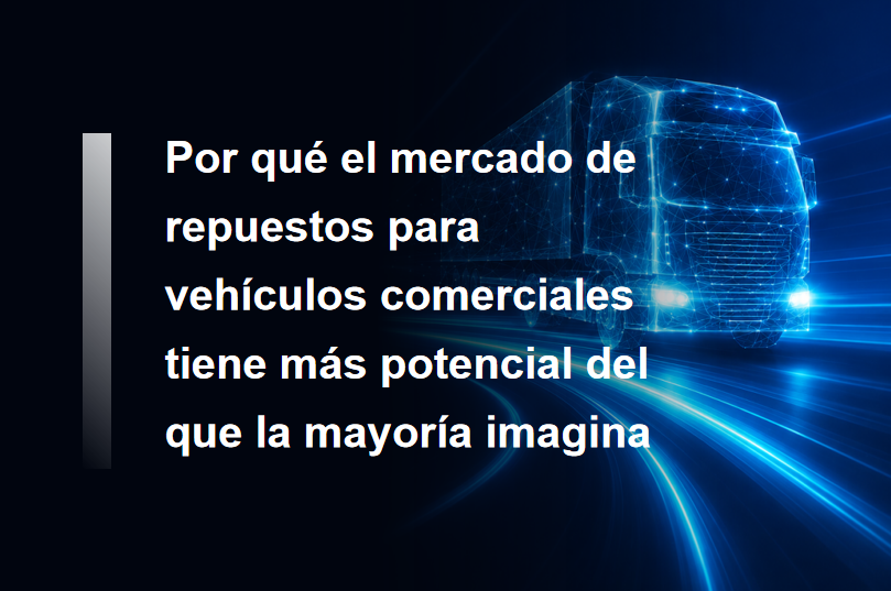 Por qué el mercado de repuestos para vehículos comerciales tiene más potencial del que la mayoría imagina