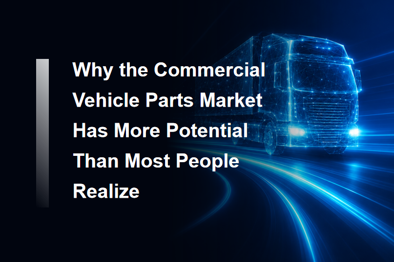 Why the Commercial Vehicle Parts Market Has More Potential Than Most People Realize